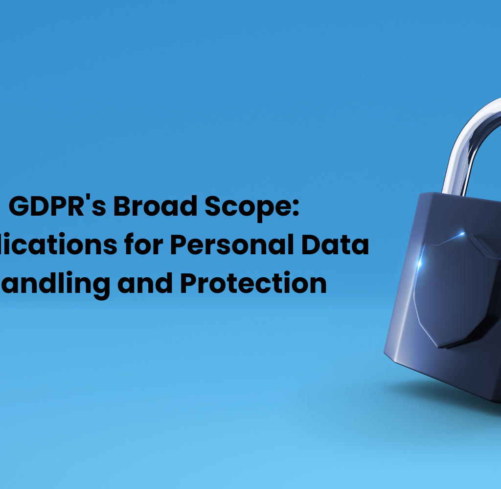 GDPR’s Broad Scope: Implications for Personal Data Handling and Protection