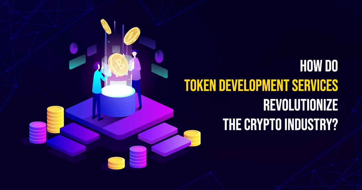 How Do Token Development Services Revolutionize the Crypto Industry?    